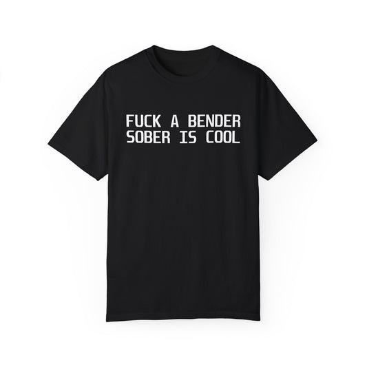 Fuck A Bender, Sober Is Cool T-Shirt