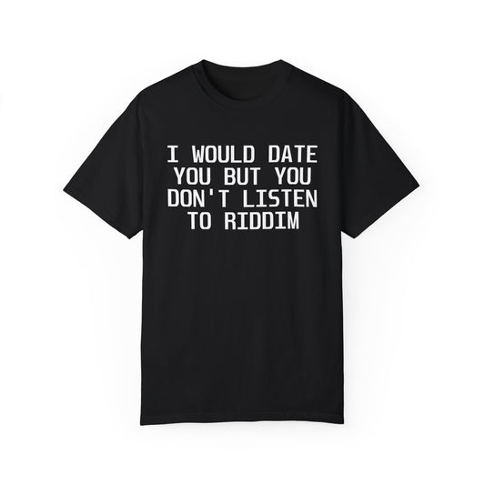 I Would Date You But You Don't Listen To Riddim T-Shirt by Dubstep's Finest